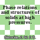 Phase relations and structures of solids at high pressures.