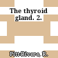 The thyroid gland. 2.