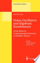 Noise, Oscillators and Algebraic Randomness [E-Book] : From Noise in Communication Systems of Number Theory Lectures of a School Held in Chapelle des Bois, France, April 5–10, 1999 /