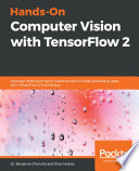 Hands-on computer vision with TensorFlow 2 : leverage deep learning to create powerful image processing apps with TensorFlow 2.0 and Keras [E-Book] /