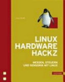 Linux Hardware Hackz : Messen, Steuern und Sensorik mit Linux /