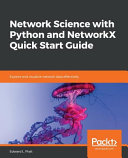 Network science with Python and networkX quick start guide : explore and visualize network data effectively [E-Book] /