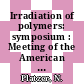 Irradiation of polymers: symposium : Meeting of the American Chemical Society. 0151 : Pittsburgh, PA, 29.03.66-30.03.66 /