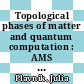 Topological phases of matter and quantum computation : AMS Special Session on Topological Phases of Matter and Quantum Computation, September 24-25, 2016, Brunswick, Maine [E-Book] /