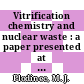 Vitrification chemistry and nuclear waste : a paper presented at the meeting physics and chemistry of glass and glassmaking Alfred University Alfred, NY July 30 - August 2, 1985 and proposed for publication in the Journal of non-crystalline solids - proceedings volume [E-Book] /
