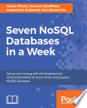 Seven NoSQL Databases in a Week : get up and running with the fundamentals and functionalities of seven of the most popular NoSQL databases [E-Book] /