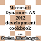 Microsoft Dynamics AX 2012 development cookbook : solve real-world Microsoft Dynamics AX development problems with over 80 practical recipes [E-Book] /