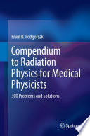 Compendium to Radiation Physics for Medical Physicists [E-Book] : 300 Problems and Solutions /