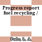 Progress report fuel recycling /