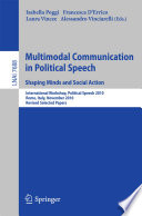 Multimodal Communication in Political Speech. Shaping Minds and Social Action [E-Book] : International Workshop, Political Speech 2010, Rome, Italy, November 10-12, 2010, Revised Selected Papers /