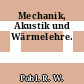 Mechanik, Akustik und Wärmelehre.