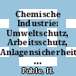 Chemische Industrie: Umweltschutz, Arbeitsschutz, Anlagensicherheit: rechtliche und technische Normen, Umsetzung in die Praxis.