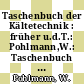 Taschenbuch der Kältetechnik : früher u.d.T.: Pohlmann,W.: Taschenbuch für Kältetechniker.