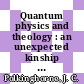 Quantum physics and theology : an unexpected kinship [E-Book] /