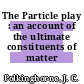 The Particle play : an account of the ultimate constituents of matter /