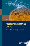 Approximate Reasoning by Parts [E-Book] : An Introduction to Rough Mereology /