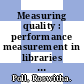 Measuring quality : performance measurement in libraries [E-Book] /