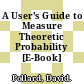 A User's Guide to Measure Theoretic Probability [E-Book] /