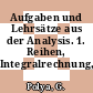 Aufgaben und Lehrsätze aus der Analysis. 1. Reihen, Integralrechnung, Funktionentheorie.