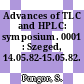 Advances of TLC and HPLC: symposium. 0001 : Szeged, 14.05.82-15.05.82.