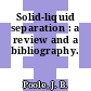 Solid-liquid separation : a review and a bibliography.