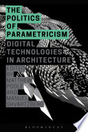 The politics of parametricism : digital technologies in architecture [E-Book] /