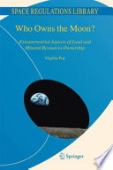Who Owns the Moon? [E-Book] : Extraterrestrial Aspects of Land and Mineral Resources Ownership /