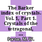 The Barker index of crystals. Vol. 1, Part 1. Crystals of the tetragonal, hexagonal, trigonal and orthorhombic systems Introduction and tables : a method for the identification of crystalline substances.