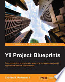 Yii project blueprints : from conception to production, learn how to develop real-world applications with the Yii framework [E-Book] /