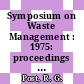 Symposium on Waste Management : 1975: proceedings : Tucson, AZ, 24.03.1975-26.03.1975.