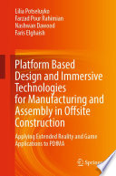 Platform Based Design and Immersive Technologies for Manufacturing and Assembly in Offsite Construction [E-Book] : Applying Extended Reality and Game Applications to PDfMA /