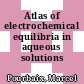 Atlas of electrochemical equilibria in aqueous solutions /