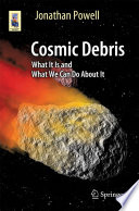 Cosmic Debris [E-Book] : What It Is and What We Can Do About It /