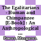 The Egalitarians - Human and Chimpanzee [E-Book] : An Anthropological View of Social Organization /