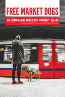 Free market dogs : the human-canine bond in post-communist Poland [E-Book] /
