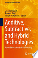 Additive, Subtractive, and Hybrid Technologies [E-Book] : Recent Innovations in Manufacturing /