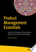 Product management essentials : tools and techniques for becoming an effective technical product manager [E-Book] /