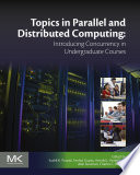 Topics in parallel and distributed computing : introducing concurrency in undergraduate courses [E-Book] /