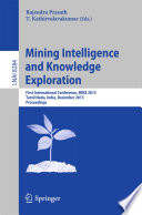 Mining Intelligence and Knowledge Exploration [E-Book] : First International Conference, MIKE 2013, Tamil Nadu, India, December 18-20, 2013. Proceedings /