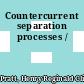 Countercurrent separation processes /