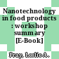 Nanotechnology in food products : workshop summary [E-Book] /