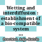 Wetting and interdiffusion : establishment of a bio-compatible system and studies of its dynamics [E-Book] /