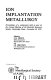 Ion implantation metallurgy : proceedings of a symposium held as part of the annual meeting of the Materials Research Society, Cambridge, Mass., November 30, 1979 /