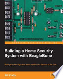 Building a home security system with BeagleBone : build your own high-tech alarm system at a fraction of the cost [E-Book] /
