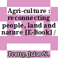 Agri-culture : reconnecting people, land and nature [E-Book] /