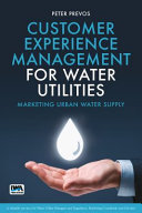 Customer experience management for water utilities : marketing urban water supply [E-Book] /