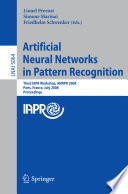 Artifical neural networks in pattern recognition [E-Book] : third IAPR workshop, ANNPR 2008 Paris, France, July 2-4, 2008 : proceedings /