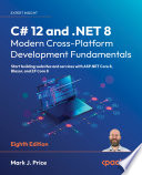 C# 12 and .NET 8  : modern cross-platform development fundamentals : start building websites and services with ASP.NET Core 8, Blazor, and EF Core 8 [E-Book] /