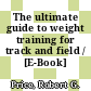 The ultimate guide to weight training for track and field / [E-Book]