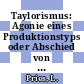 Taylorismus: Agonie eines Produktionstyps oder Abschied von einer Schimaere.